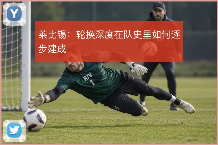 莱比锡：轮换深度在队史里如何逐步建成