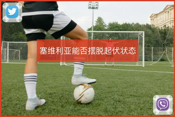 塞维利亚能否摆脱起伏状态