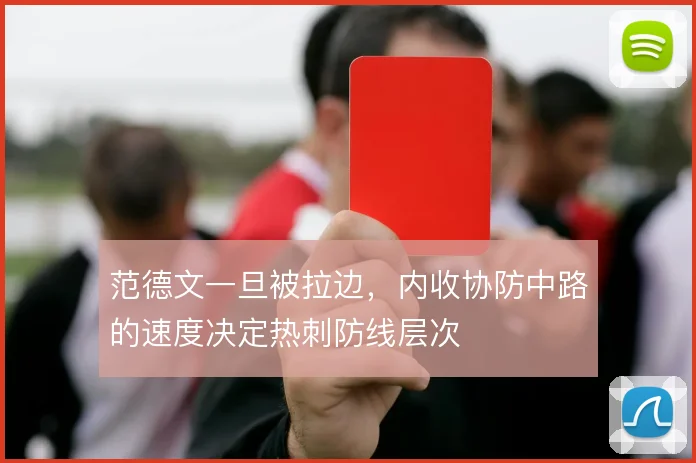 范德文一旦被拉边，内收协防中路的速度决定热刺防线层次