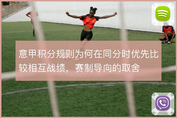 意甲积分规则为何在同分时优先比较相互战绩，赛制导向的取舍