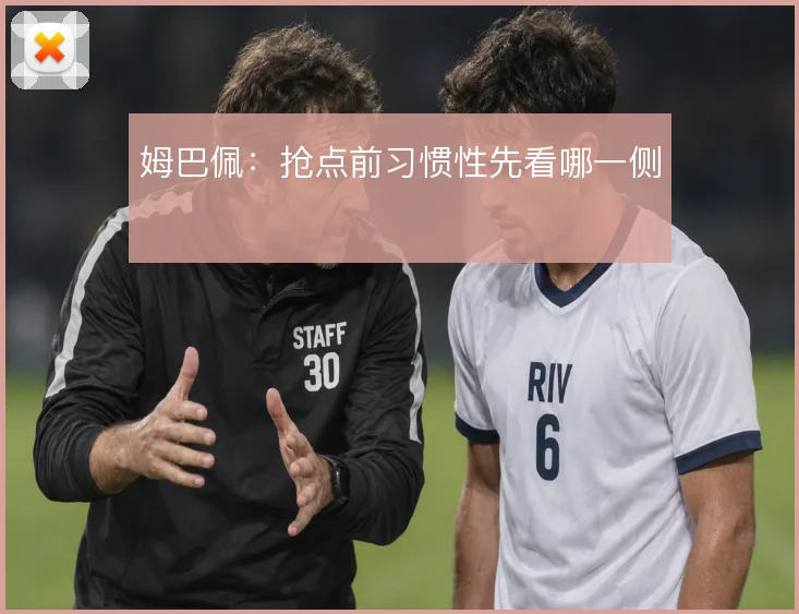 姆巴佩：抢点前习惯性先看哪一侧